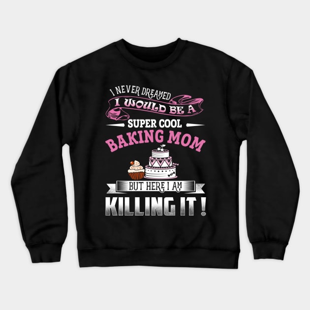 I never dreamed i would be a super cool baking Mom Crewneck Sweatshirt by jonetressie